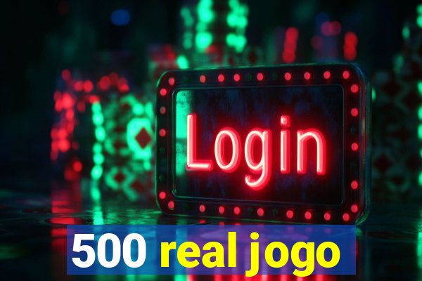 500 real jogo